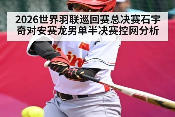 2026世界羽联巡回赛总决赛石宇奇对安赛龙男单半决赛控网分析